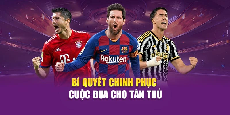 Bí quyết chinh phục cuộc đua cho tân thủ