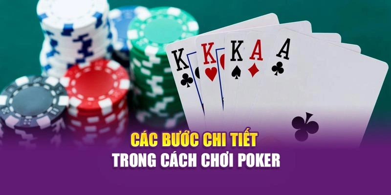 Các bước chi tiết trong cách chơi poker