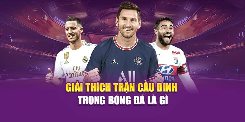 Giải thích trận cầu đinh trong bóng đá là gì