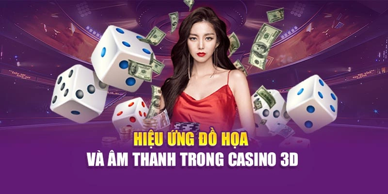 Hiệu ứng đồ họa và âm thanh trong casino 3D