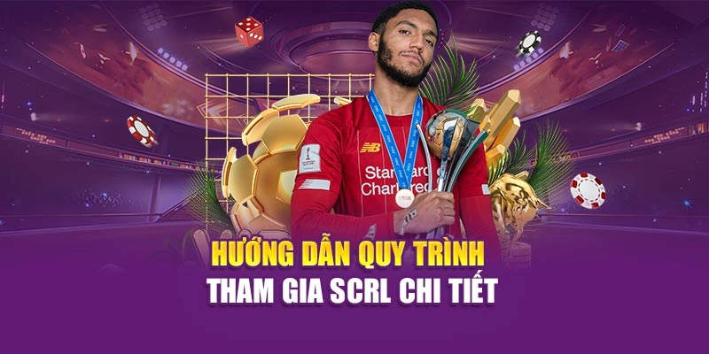 Hướng dẫn quy trình tham gia SCRL chi tiết
