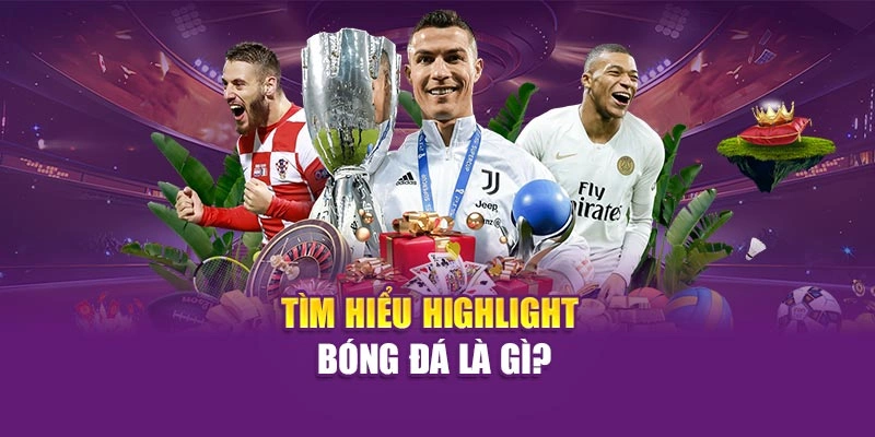 Tìm hiểu highlight bóng đá là gì?