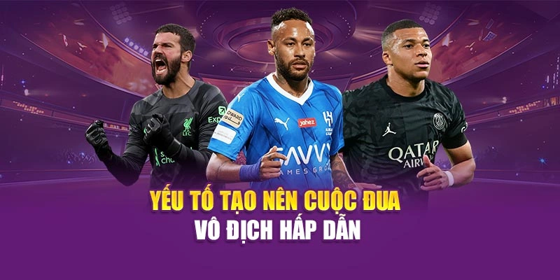 Yếu tố tạo nên cuộc đua vô địch hấp dẫn